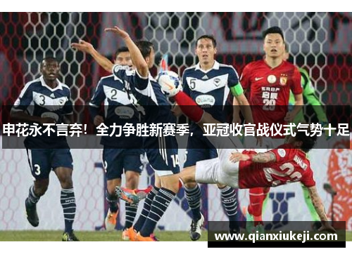 申花永不言弃！全力争胜新赛季，亚冠收官战仪式气势十足